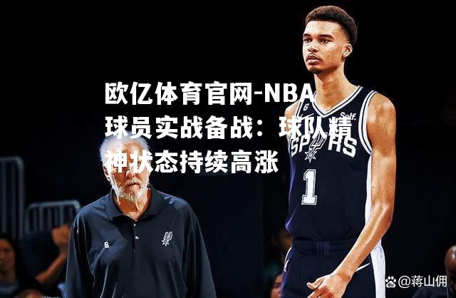 NBA球员实战备战：球队精神状态持续高涨