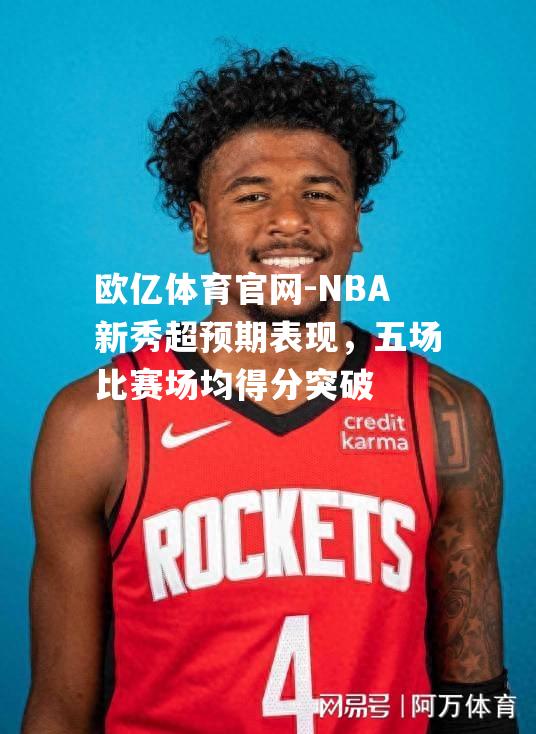 欧亿体育官网-NBA新秀超预期表现，五场比赛场均得分突破