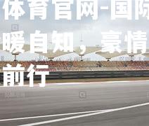 国际赛场冷暖自知，豪情满怀继续前行